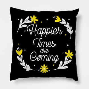 Happier Times are Coming. Motivational and Inspirational Quote. Floral Design. Pillow