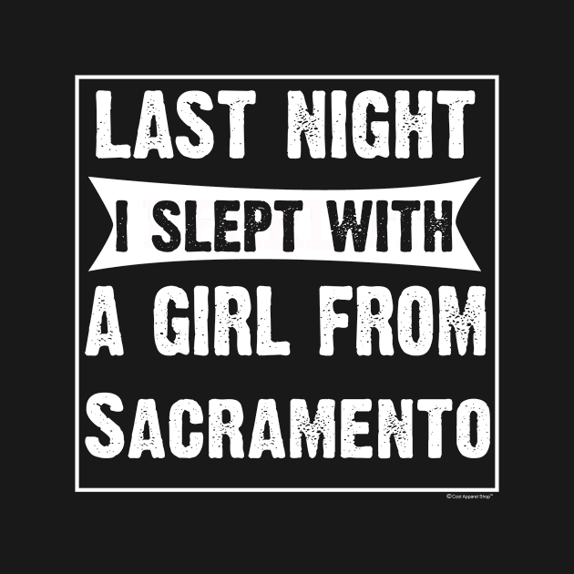 Last Night I Slept With Girl From Sacramento. by CoolApparelShop