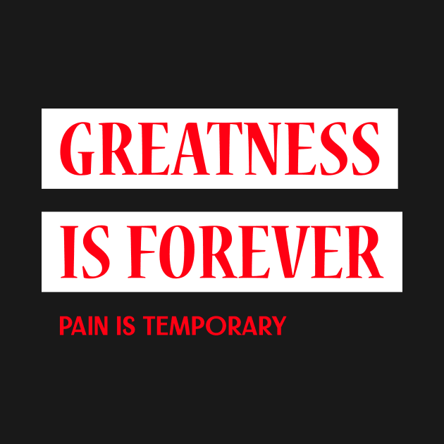 Greatness Is Forever Pain Is Temporary by Tip Top Tee's