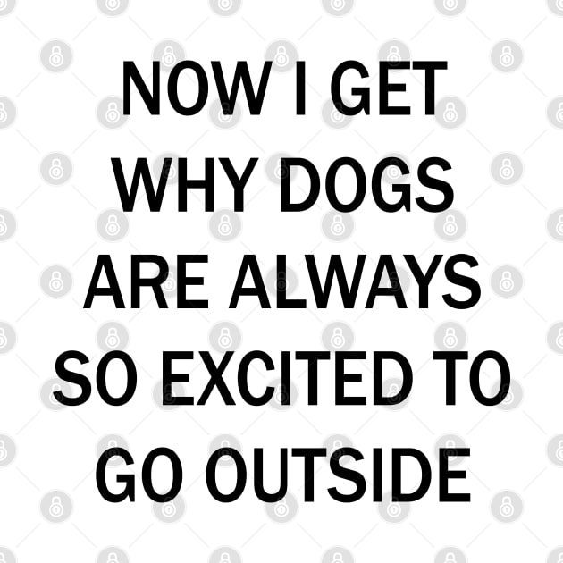 Now I Get Why Dogs Are Always Excited To Go Outside by lmohib