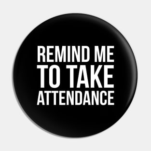 Remind Me To Take Attendance Pin