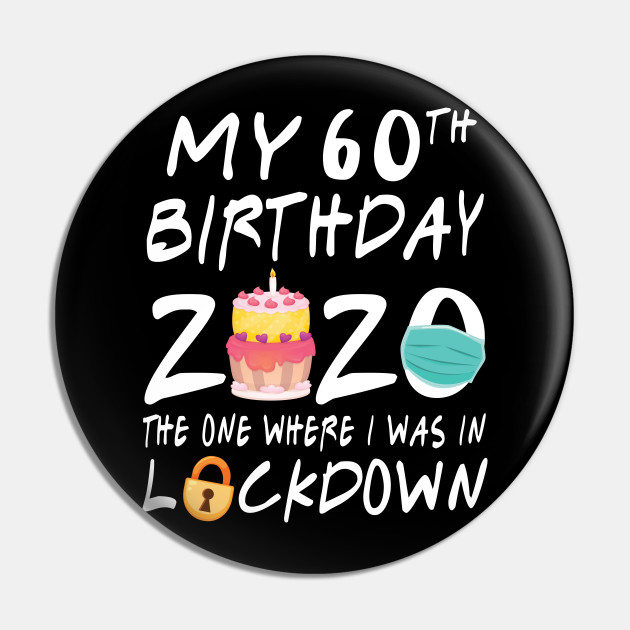 Cake Candle Face Mask My 60th Birthday Born In 1960 The One Where I Was In Lockdown Fight Virus 60 Years Old Lockdown Birthday Pin Teepublic Au