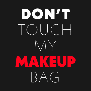 Don't touch my makeup bag T-Shirt