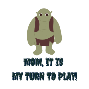 mom it is my turn to play T-Shirt