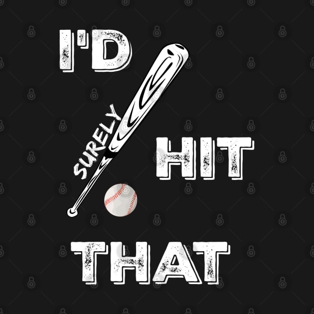 I'd Surely Hit That Funny Baseball Fan Lover Saying by egcreations