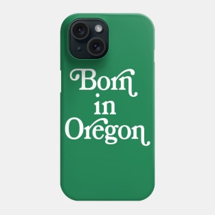 Born In Oregon - Oregon State Pride Design Phone Case