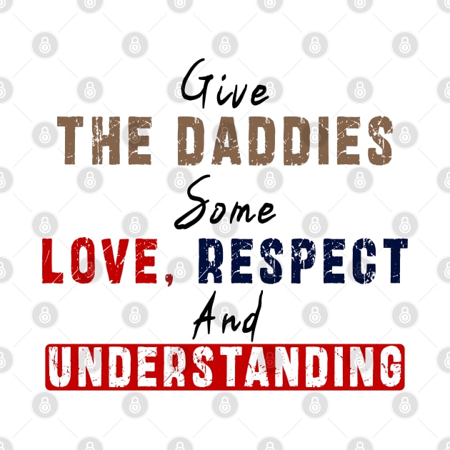 Give The Daddies Some love, respect and understanding: Newest design for daddies and son with quote saying "Give the daddies some love, respect and understanding" by Ksarter