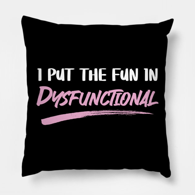 I Put The Fun In Dysfunctional Pillow by NineBlack
