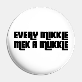 EVERY MIKKLE MEK A MUKKLE - IN BLACK - FETERS AND LIMERS – CARIBBEAN EVENT DJ GEAR Pin