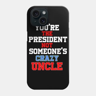 you're the president not someone's crazy uncle Phone Case