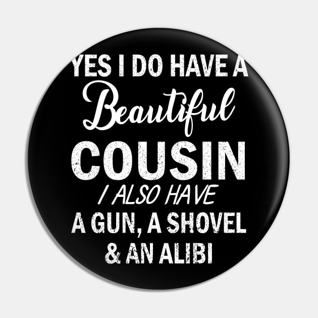 Yes I Do Have A Beautiful Cousin I Also Have A Gun A Shovel And An Alibi Father July 4th Day Pin by Cowan79