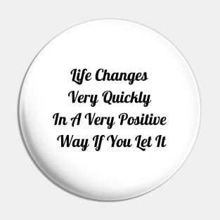 Life Changes Very Quickly In A Very Positive Way Pin