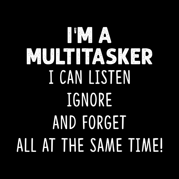 I'm A Multitasker I Can Listen Ignore And Forget All At The Same Time Shirt by Bruna Clothing