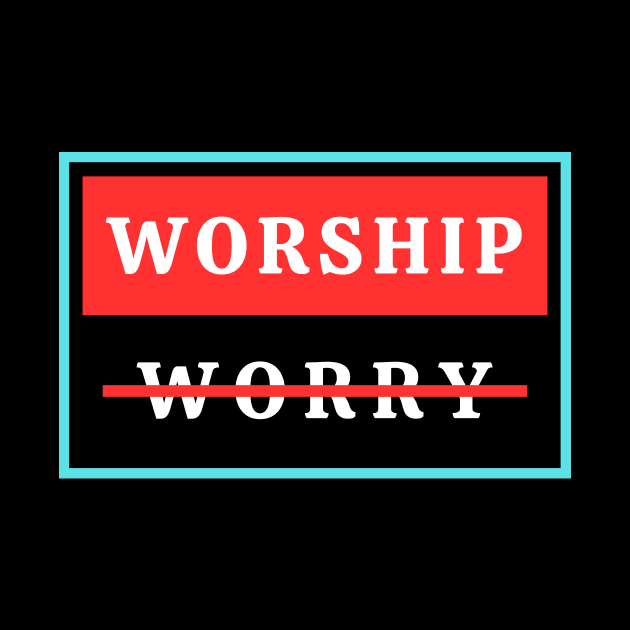 Worship Don't Worry | Christian by All Things Gospel