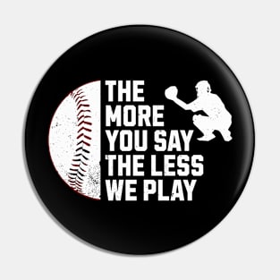 Funny The More You Say The Less We Play Baseball Pin