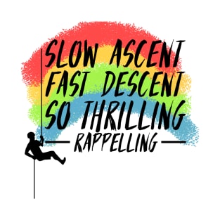 Slow ascend, fast decent,  so thrilling, Rappelling T-Shirt