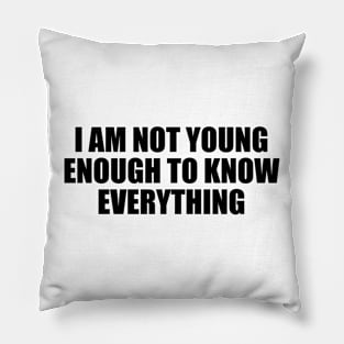 I am not young enough to know everything Pillow