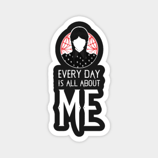 Every Day Is All About Me Magnet