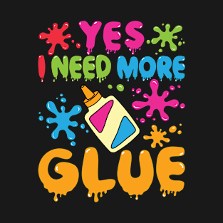 Slime Shirt - Yes I Need More Glue T-Shirt