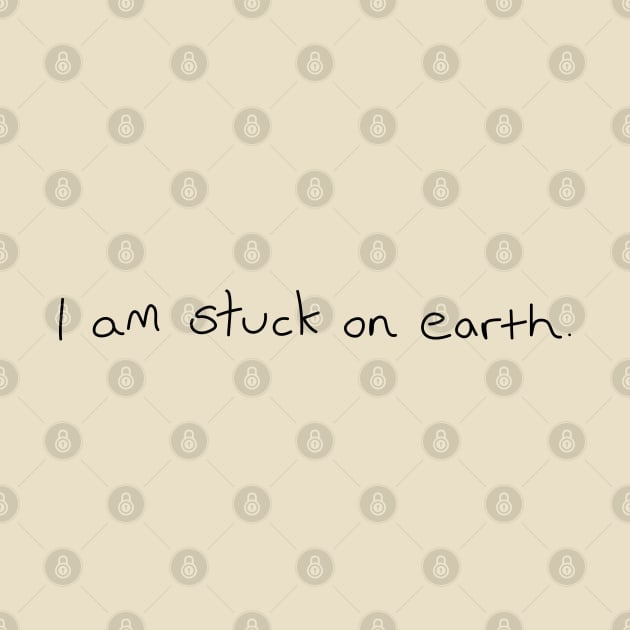 I am stuck on earth by iamstuckonearth