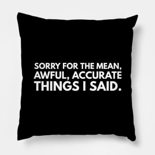 Sorry For The Mean, Awful, Accurate Things I Said - Funny Sayings Pillow