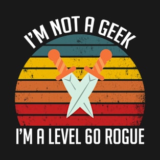 I'm not a Geek...I'm a Level 60 Rogue T-Shirt