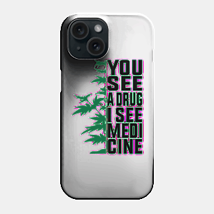 You See A Drug I See Medicine Phone Case