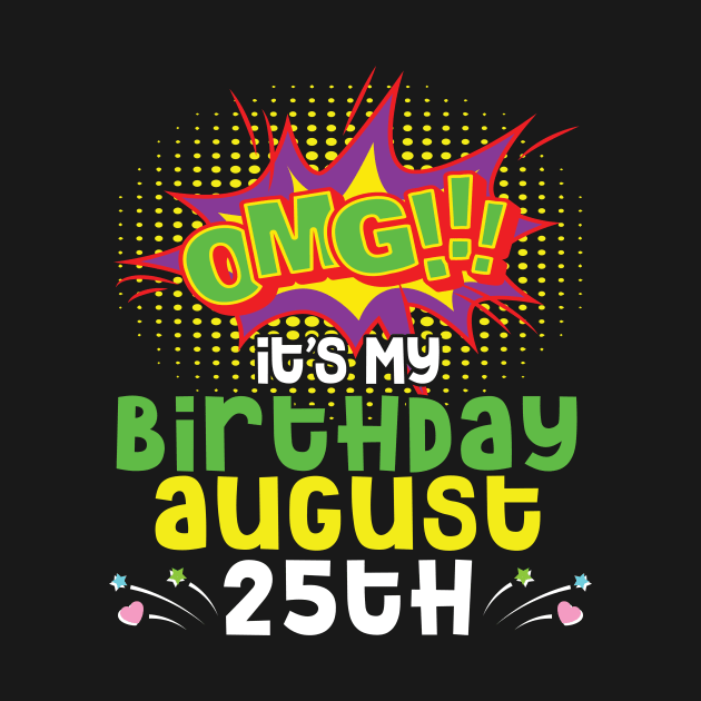 OMG It's My Birthday On August 25th Happy Birthday To Me You Daddy Mommy Brother Sister Son Daughter by joandraelliot