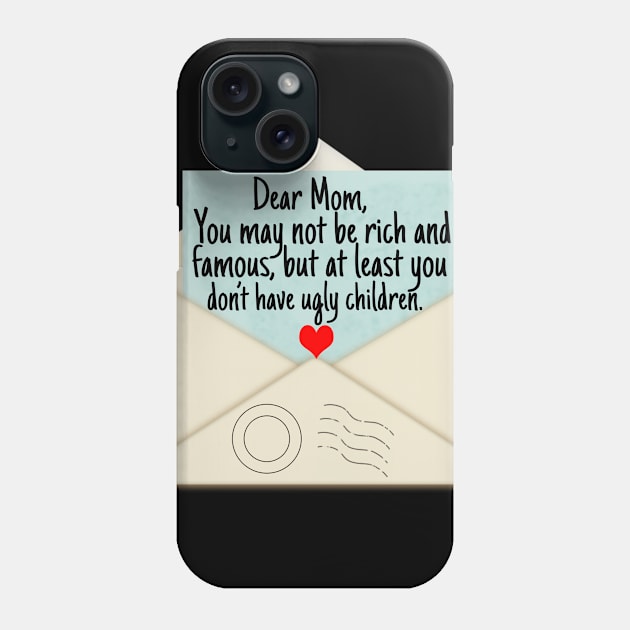 Dear Mom You May Not Be Rich And Famous But You Don't Ugly Children Phone Case by Merchweaver