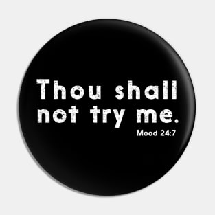 Thou shall not try me mood 24:7 Distressed Pin