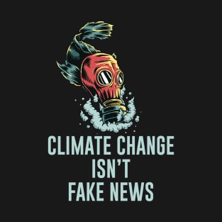 Climate change isn't fake news T-Shirt