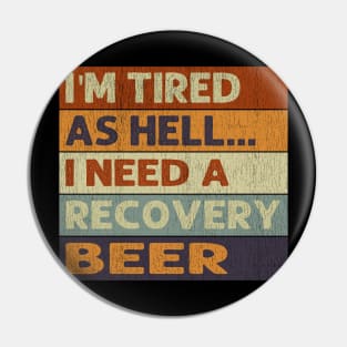 I'm Tired As Hell I Need A Recovery Beer - Beer Quotes Pin