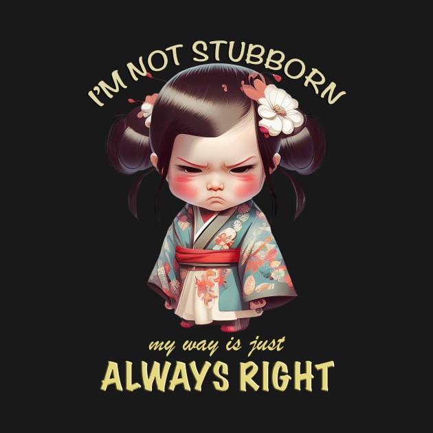 Character I'm Not Stubborn My Way Is Just Always Right Cute Adorable Funny Quote by Cubebox