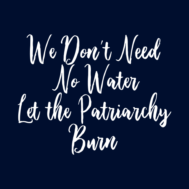 Let the Patriarchy Burn Feminist by epiclovedesigns