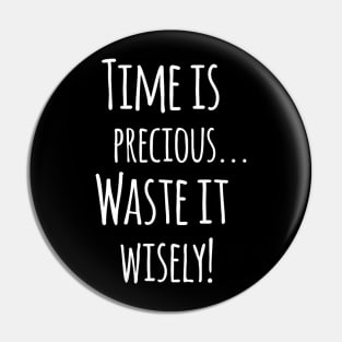 Time Is Precious..Use It Wisely - Funny Motivation Quote Artwork Pin