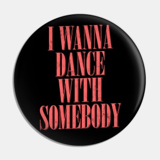 I Wanna Dance With Somebody Pin