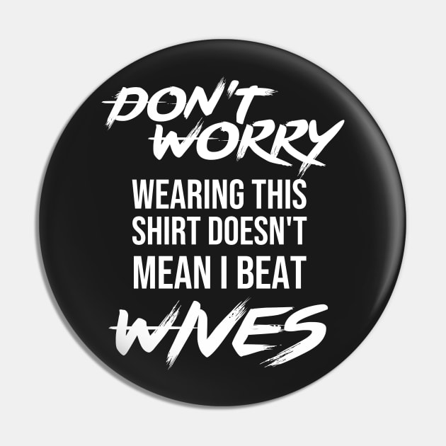 Don't worry wearing this doesn't mean i beat wives - Funny gift Pin by redblackline