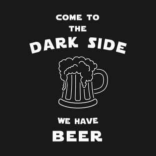 Come to the dark side we have beer T-Shirt