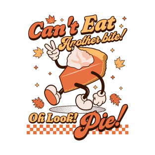 I Can't Eat Another Bite, Oh Look Pie - Retro Thanksgiving T-Shirt