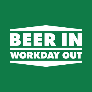 Beer in - Workday out V1 (white) T-Shirt