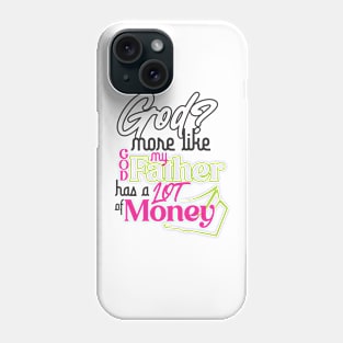 GOD? MORE LIKE GOD MY FATHER HAS A LOT OF MONEY Phone Case