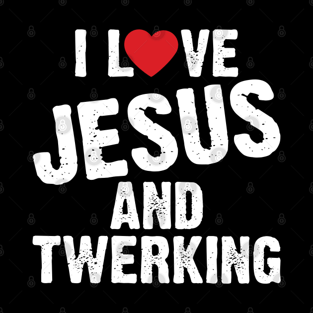 I Love Jesus And Twerking by Emma