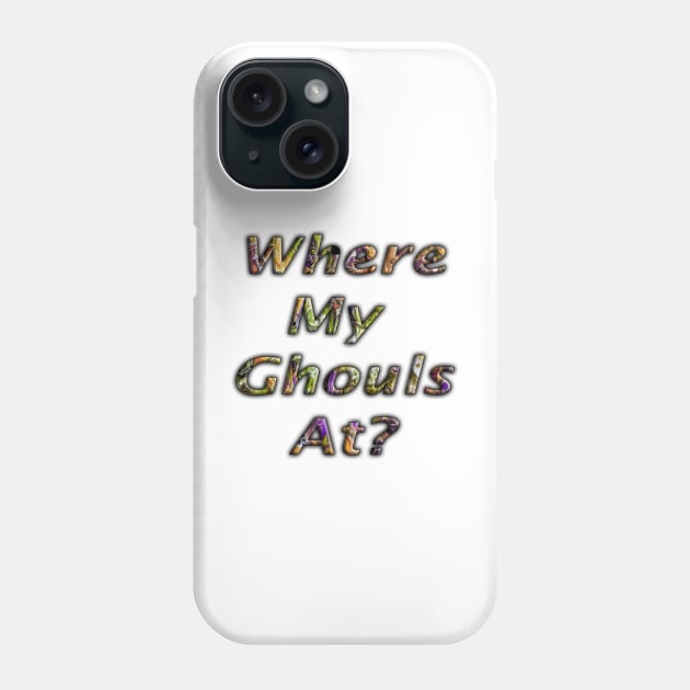 Halloween Colored Lettering Where My Ghouls At? Phone Case by Klssaginaw