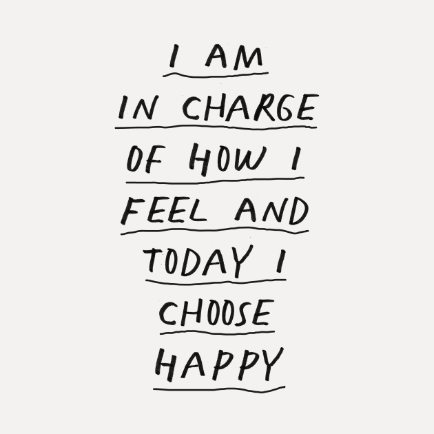 I Am in Charge of How I Feel and Today I Choose Happy Black and White by MotivatedType