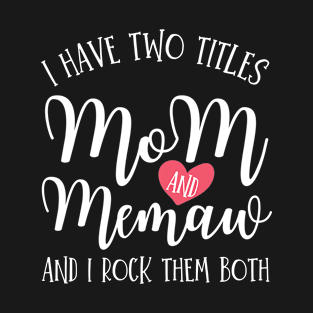 I Have Two Titles Mom And Memaw And I Rock Them Both Mother's Day T-Shirt