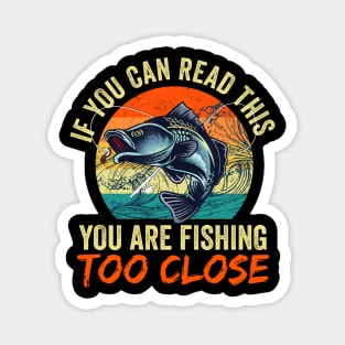 If You Can Read This You Are Fishing Too Close Magnet