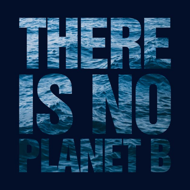 There Is No Planet B Ocean by TeeTime