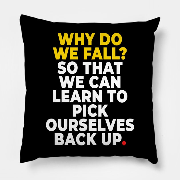 Why do we fall? So that we can learn to pick ourselves back up Pillow by bmron