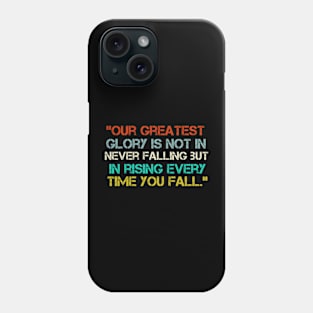 “Our Greatest Glory Is Not In Never Falling But In Rising Every Time You Fall.” Phone Case