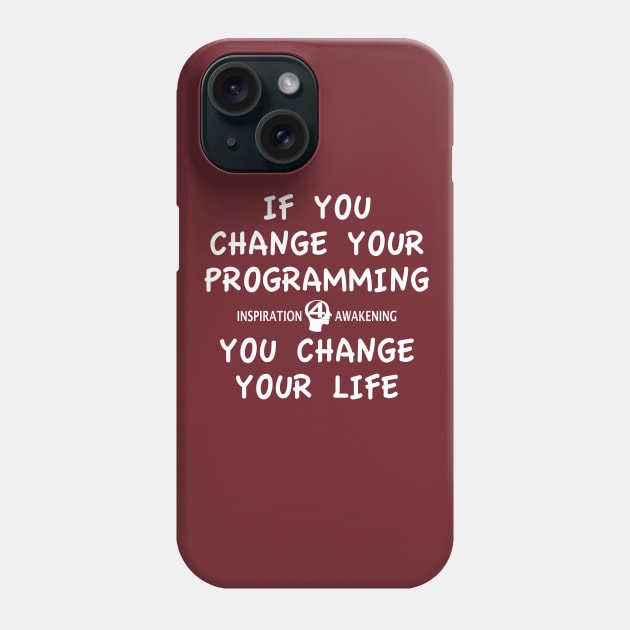 Change your programming, change your life Phone Case by inspiration4awakening